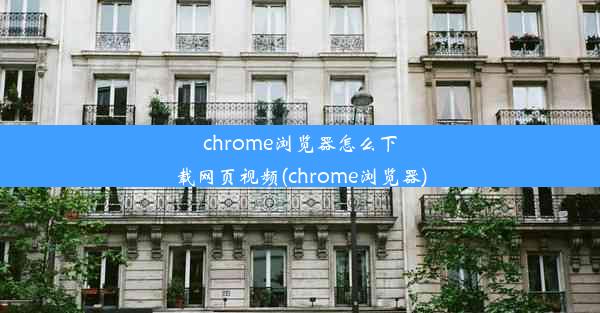 chrome浏览器怎么下载网页视频(chrome浏览器)