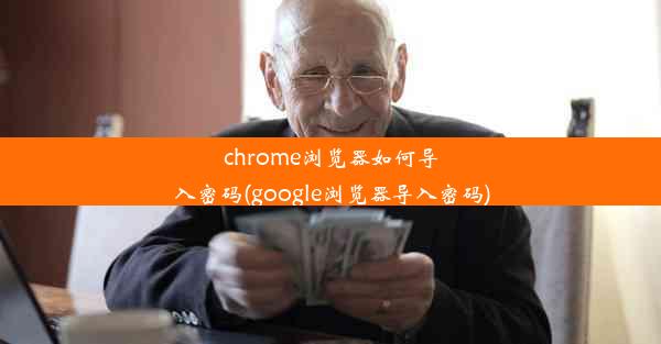 chrome浏览器如何导入密码(google浏览器导入密码)