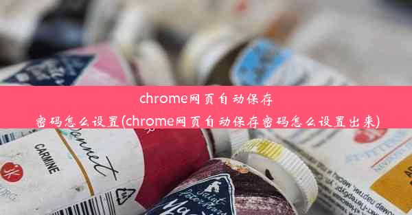 chrome网页自动保存密码怎么设置(chrome网页自动保存密码怎么设置出来)