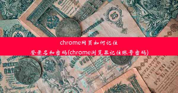 chrome网页如何记住登录名和密码(chrome浏览器记住账号密码)