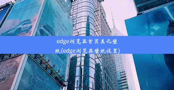 edge浏览器首页美化壁纸(edge浏览器壁纸设置)