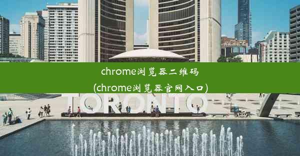 chrome浏览器二维码(chrome浏览器官网入口)