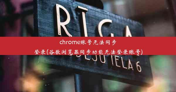 chrome账号无法同步登录(谷歌浏览器同步功能无法登录账号)