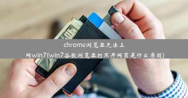 chrome浏览器无法上网win7(win7谷歌浏览器打不开网页是什么原因)