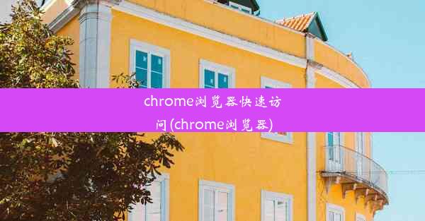 chrome浏览器快速访问(chrome浏览器)