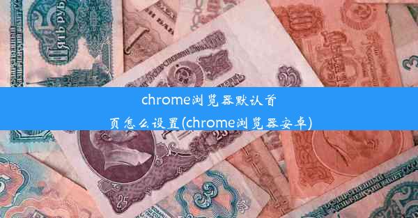 chrome浏览器默认首页怎么设置(chrome浏览器安卓)