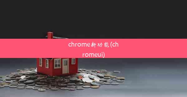 chrome新功能(chromeui)