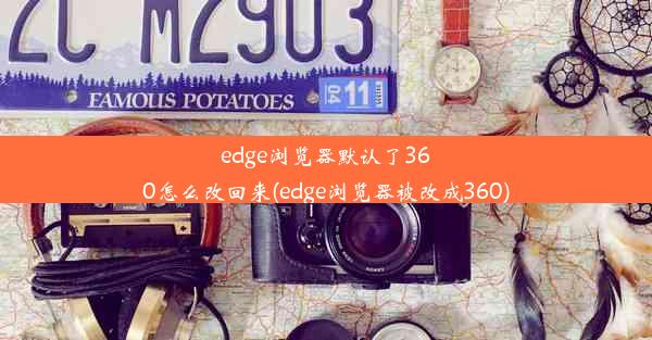 edge浏览器默认了360怎么改回来(edge浏览器被改成360)