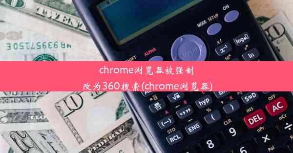 chrome浏览器被强制改为360搜索(chrome浏览器)