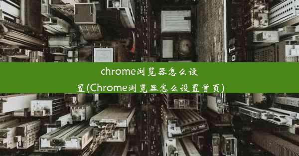 chrome浏览器怎么设置(Chrome浏览器怎么设置首页)