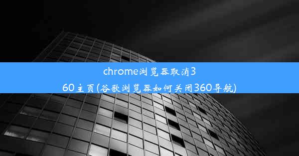 chrome浏览器取消360主页(谷歌浏览器如何关闭360导航)