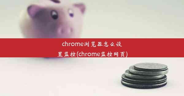 chrome浏览器怎么设置监控(chrome监控网页)