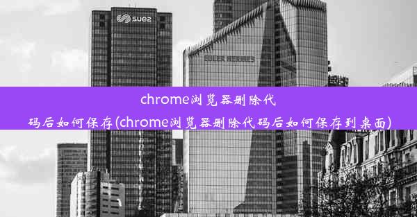 chrome浏览器删除代码后如何保存(chrome浏览器删除代码后如何保存到桌面)