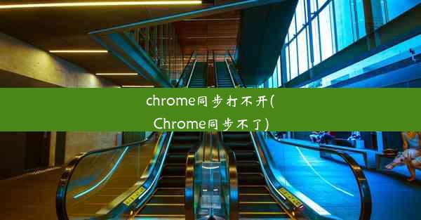 chrome同步打不开(Chrome同步不了)