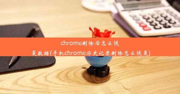 chrome删除后怎么恢复数据(手机chrome历史记录删除怎么恢复)