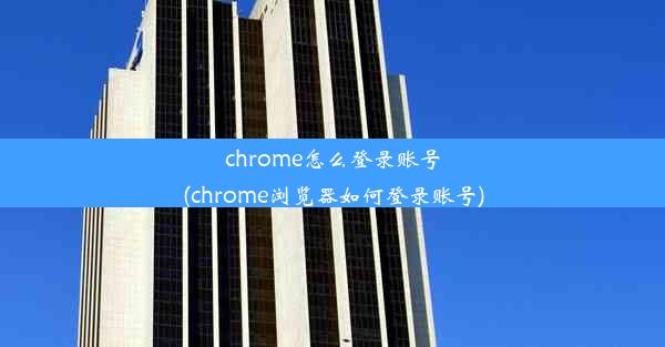 chrome怎么登录账号(chrome浏览器如何登录账号)