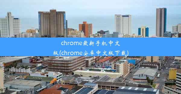 chrome最新手机中文版(chrome安卓中文版下载)