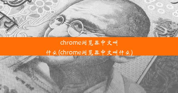 chrome浏览器中文叫什么(chrome浏览器中文叫什么)