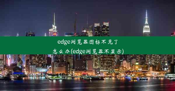 edge浏览器图标不见了怎么办(edge浏览器不显示)