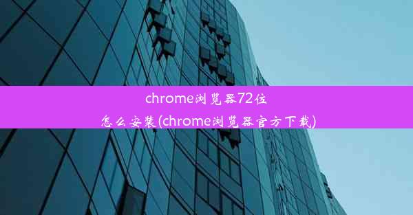 chrome浏览器72位怎么安装(chrome浏览器官方下载)