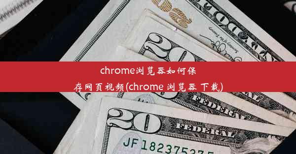 chrome浏览器如何保存网页视频(chrome 浏览器 下载)