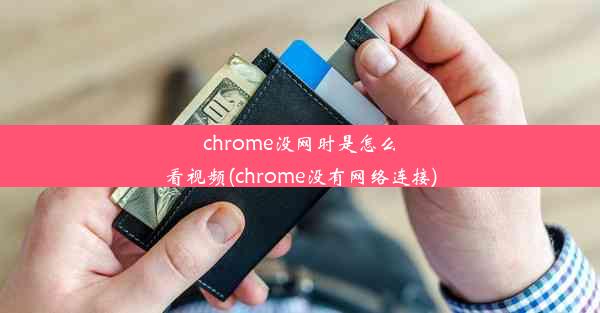 chrome没网时是怎么看视频(chrome没有网络连接)