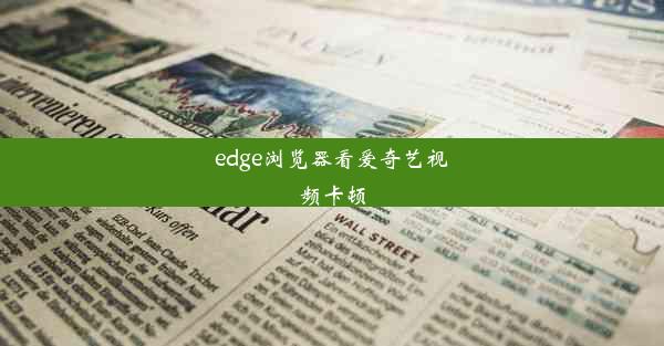 edge浏览器看爱奇艺视频卡顿