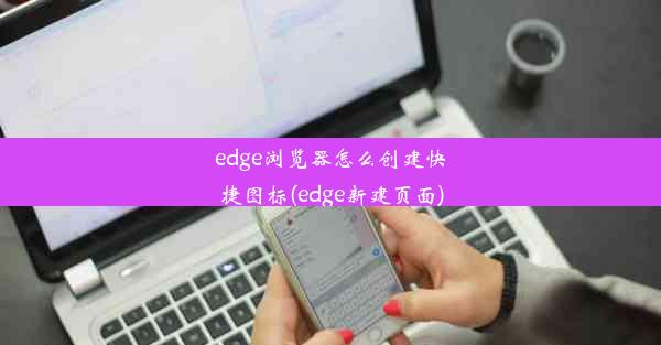 edge浏览器怎么创建快捷图标(edge新建页面)