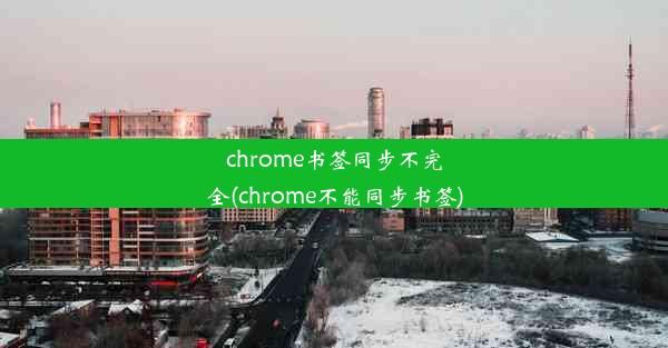 chrome书签同步不完全(chrome不能同步书签)