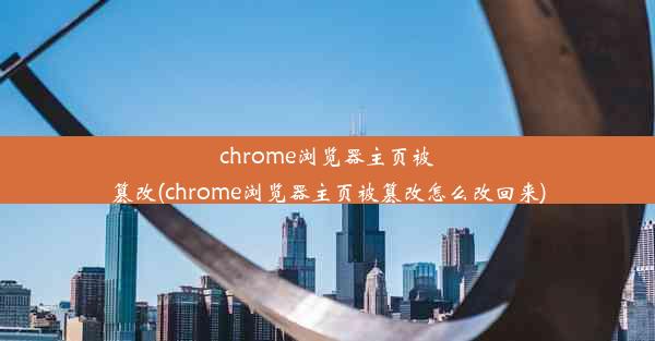 chrome浏览器主页被篡改(chrome浏览器主页被篡改怎么改回来)