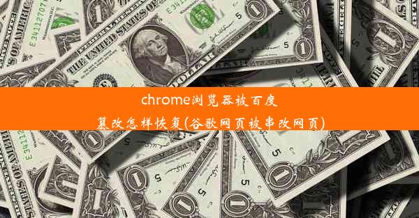 chrome浏览器被百度篡改怎样恢复(谷歌网页被串改网页)