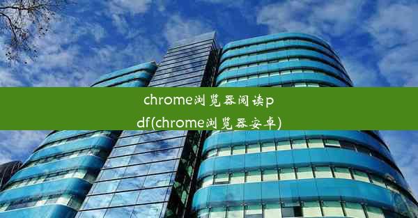 chrome浏览器阅读pdf(chrome浏览器安卓)