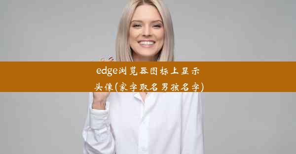 edge浏览器图标上显示头像(家字取名男孩名字)