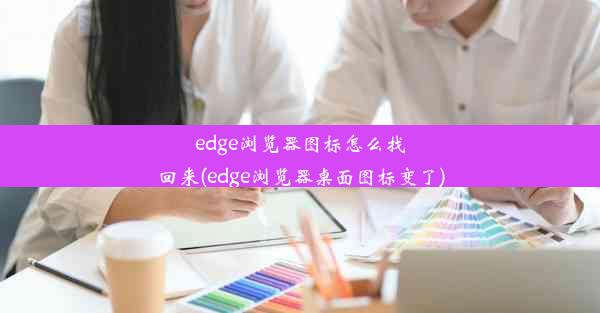 edge浏览器图标怎么找回来(edge浏览器桌面图标变了)