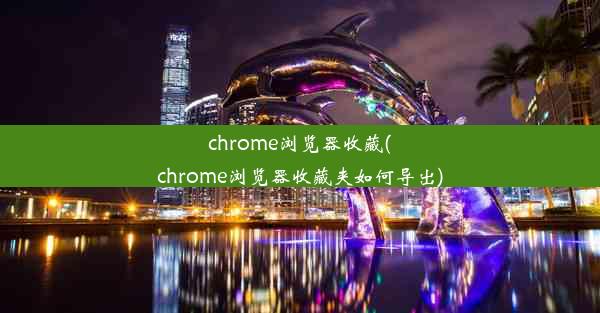 chrome浏览器收藏(chrome浏览器收藏夹如何导出)