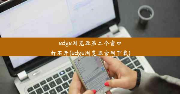 edge浏览器第二个窗口打不开(edge浏览器官网下载)