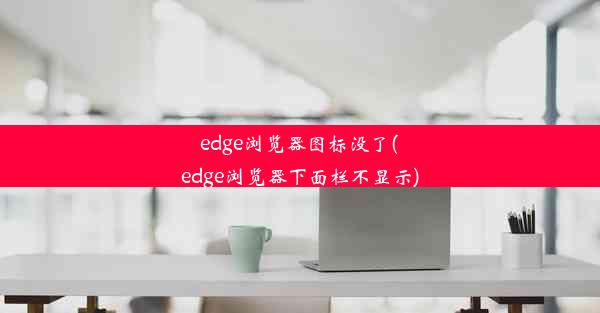 edge浏览器图标没了(edge浏览器下面栏不显示)