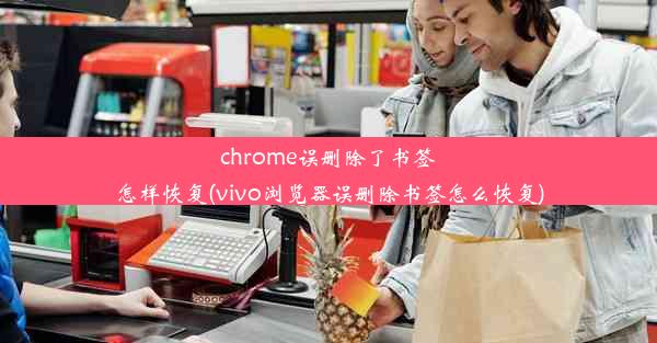 chrome误删除了书签怎样恢复(vivo浏览器误删除书签怎么恢复)