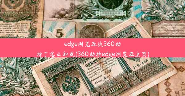 edge浏览器被360劫持了怎么卸载(360劫持edge浏览器主页)