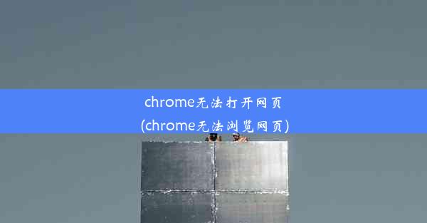 chrome无法打开网页(chrome无法浏览网页)