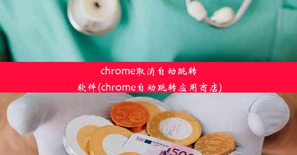 chrome取消自动跳转软件(chrome自动跳转应用商店)