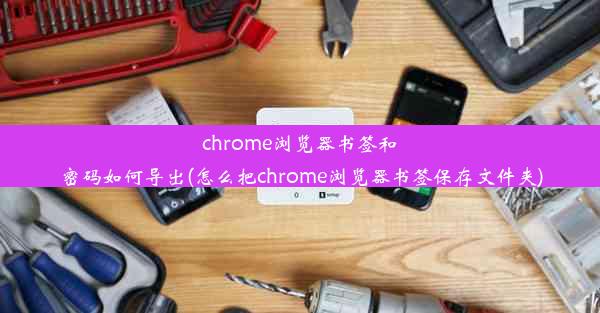 chrome浏览器书签和密码如何导出(怎么把chrome浏览器书签保存文件夹)