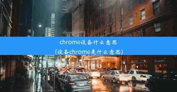 chrome设备什么意思(设备chrome是什么意思)