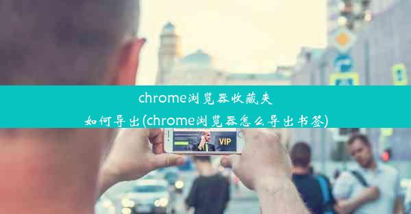 chrome浏览器收藏夹如何导出(chrome浏览器怎么导出书签)