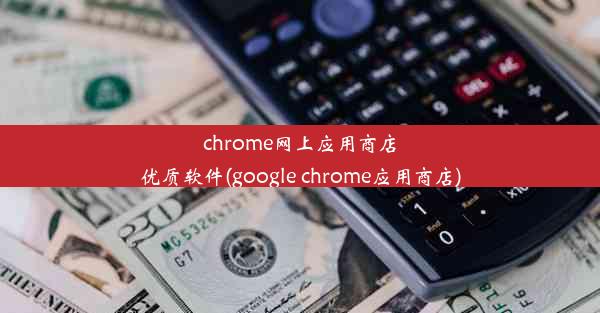 chrome网上应用商店优质软件(google chrome应用商店)