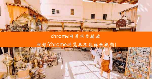 chrome网页不能播放视频(chrome浏览器不能播放视频)