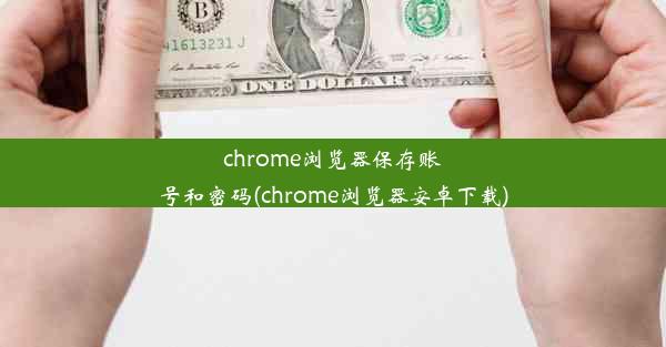 chrome浏览器保存账号和密码(chrome浏览器安卓下载)