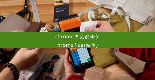 chrome中文翻译(chrome flags翻译)