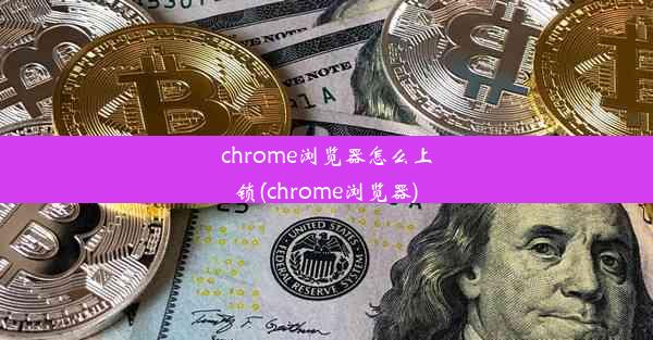 chrome浏览器怎么上锁(chrome浏览器)