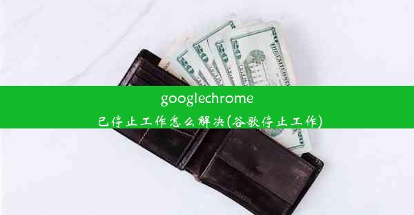 googlechrome已停止工作怎么解决(谷歌停止工作)